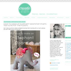 CREATE STUDIO: How to Make An Elephant Doorstop (that's too cute for the floor!)