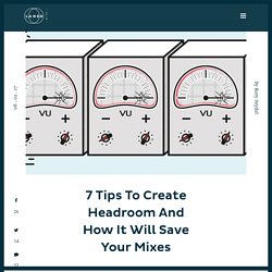 7 Tips to Create Headroom and How It Will Save Your Mixes