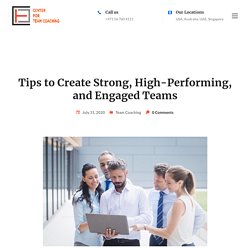 Tips to Create Strong, High-Performing, and Engaged Teams