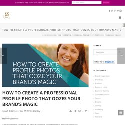 How To Create a Professional Profile Photo That Ooze Your Brand's Magic