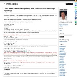 Create a new Git Remote Repository from some local files (or local git repository) at A Waage Blog