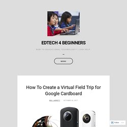 How To Create a Virtual Field Trip for Google Cardboard