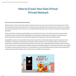 How to Create Your Own Virtual Private Network