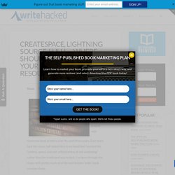 CreateSpace, Lightning Source, Lulu - Where Should YOU Self-Publish Your Book: The Ultimate Resource - Write Hacked