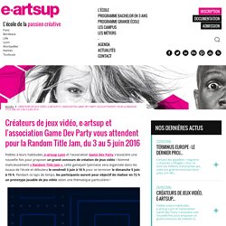 Créateurs de jeux vidéo, e-artsup et l'association Game Dev Party vous attendent pour la Random Title Jam, du 3 au 5 juin 2016 - Blog e-artsup