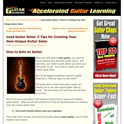 Lead Guitar Solos: 5 Tips for Creating Your Own Unique Guitar Solos