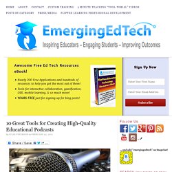 10 Great Tools for Creating High-Quality Educational Podcasts