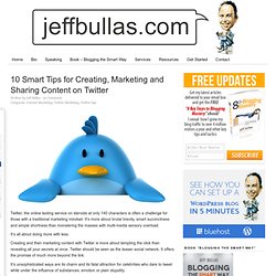 10 Smart Tips for Creating, Marketing and Sharing Content on Twitter
