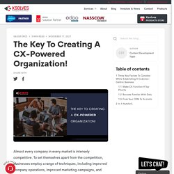 The Key To Creating A CX-Powered Organization!