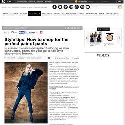 Style tips: How to shop for the perfect pair of pants : Creating a wardrobe of different pants - Elle Canada : Today