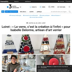 Loiret : « Le verre, c’est la création à l’infini » pour Isabelle Delorme, artisan d’art verrier - France 3 Centre-Val de Loire