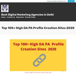 Top 100+ High DA PA Profile Creation Sites 2020 – Best Digital Marketing Agencies In Delhi