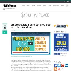 video creation service, blog post article into video – My IM Place SYNDICATOR