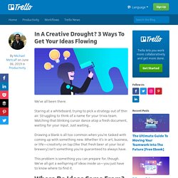 In A Creative Drought? 3 Ways To Get Your Ideas Flowing