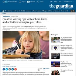 Creative writing tips for teachers: ideas and activities to inspire your class