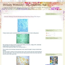 Divinity Withinity - art, creativity, fun: Tutorial: Making Colourful Backgrounds That Won't Warp Thin Papers