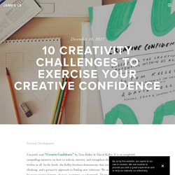 10 Creativity Challenges to Exercise Your Creative Confidence — James Le