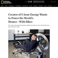 Creator of 5-hour Energy Wants to Power the World's Homes—With Bikes