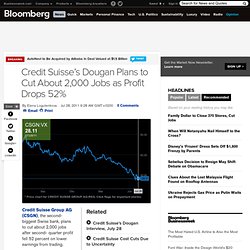 Credit Suisse’s Dougan Plans to Cut About 2,000 Jobs as Profit Drops 52%
