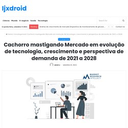 Cachorro mastigando Mercado em evolução de tecnologia, crescimento e perspectiva de demanda de 2021 a 2028 – Ijxdroid