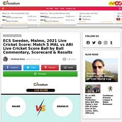 ECS Sweden, Malmo, 2021 Live Cricket Score: Match 5 MAL vs ARI Live Cricket Score Ball by Ball Commentary, Scorecard & Results  
