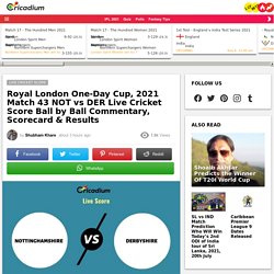 Royal London One-Day Cup, 2021 Live Score:NOT vs DER  Match 43 Live Cricket Score Ball by Ball Commentary, Scorecard & Results