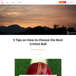 5 Tips on How to Choose the Best Cricket Ball - kdcricket academy