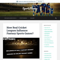 How Real Cricket Leagues Influence Fantasy Sports Games?