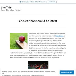 Cricket News should be latest