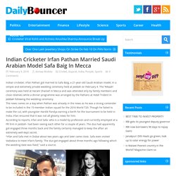 Indian Cricketer Irfan Pathan Married Saudi Arabian Model Safa Baig In Mecca