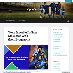 Your favorite Indian Cricketer with their Biography – SportsManiac