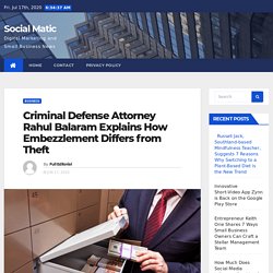 Criminal Defense Attorney Rahul Balaram Explains How Embezzlement Differs from Theft - Social Matic
