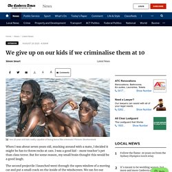 We give up on our kids if we criminalise them at 10