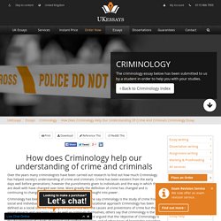 How does Criminology help our understanding of crime and criminals