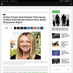 Ashley Crispin Ackal Estate Trial Lawyer of West Palm Beach Protects Post-Death Disposition Rights - Fsa Law Firm