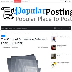 The Critical Difference Between LDPE and HDPE