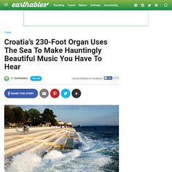 Croatia’s 230-Foot Sea-Organ Uses The Sea To Make Hauntingly Beautiful Music You Have To Hear