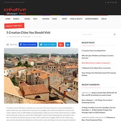 5 Croatian Cities You Should Visit - Creative Blogger World