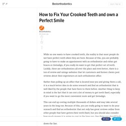 How to Fix Your Crooked Teeth and own a Perfect Smile