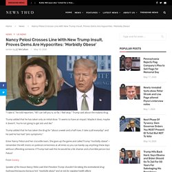 Nancy Pelosi Crosses Line With New Trump Insult, Proves Dems Are Hypocrites: ‘Morbidly Obese’