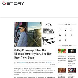 Oakley Crossrange Offers The Ultimate Versatility For A Life That Never Slows Down