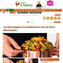 Les frites allégées et croustillantes au four de Pierre Marchesseau