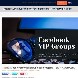 Facebook VIP Group for Crowdfunding Projects - How to Make it Work? - samitpatel