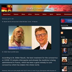 Ghana Crowdsourcing News: Dr. Raoult Calls On Africans Not To Take Bill Gates’ Covid – 19 Vaccine