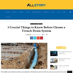 5 Crucial Things to Know Before Choose a Trench Drain System