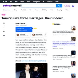 Tom Cruise’s three marriages: the rundown