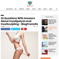 22 Questions With Answers About Cryolipolysis And CoolSculpting - BlogFromLife