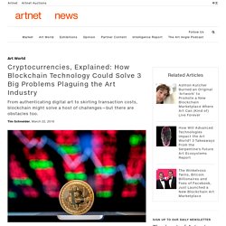 Cryptocurrencies, Explained: How Blockchain Technology Could Solve 3 Big Problems Plaguing the Art Industry