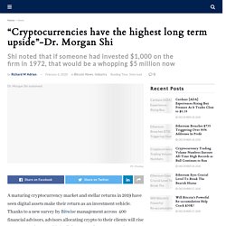"Cryptocurrencies have the highest long term upside"-Dr. Morgan Shi