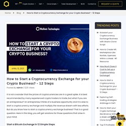 How to Start a Cryptocurrency Exchange Instantly? - 12 Simple Steps